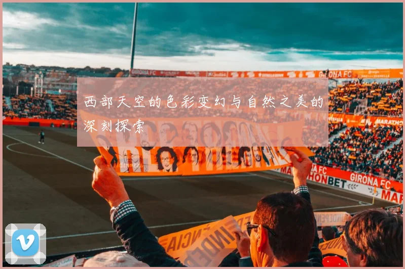 西部天空的色彩变幻与自然之美的深刻探索
