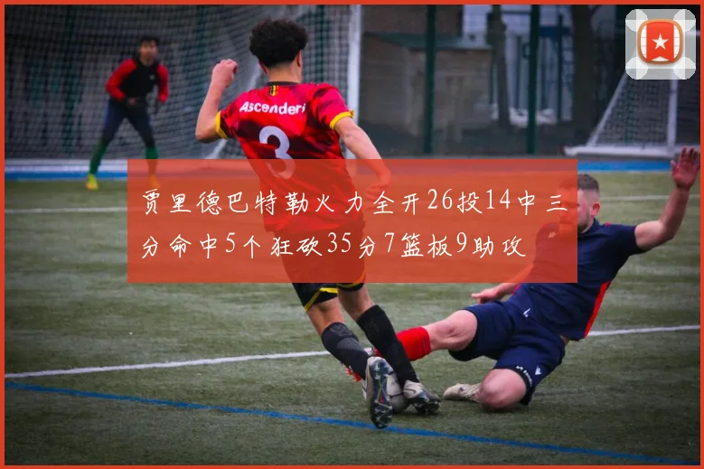 贾里德巴特勒火力全开26投14中三分命中5个狂砍35分7篮板9助攻